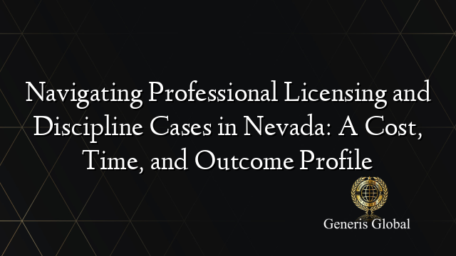 Navigating Professional Licensing and Discipline Cases in Nevada: A Cost, Time, and Outcome Profile