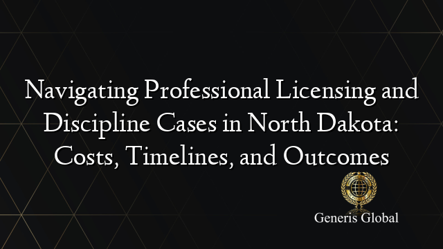 Navigating Professional Licensing and Discipline Cases in North Dakota: Costs, Timelines, and Outcomes