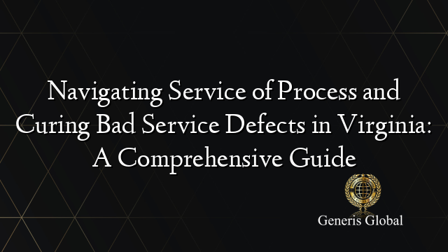 Navigating Service of Process and Curing Bad Service Defects in Virginia: A Comprehensive Guide