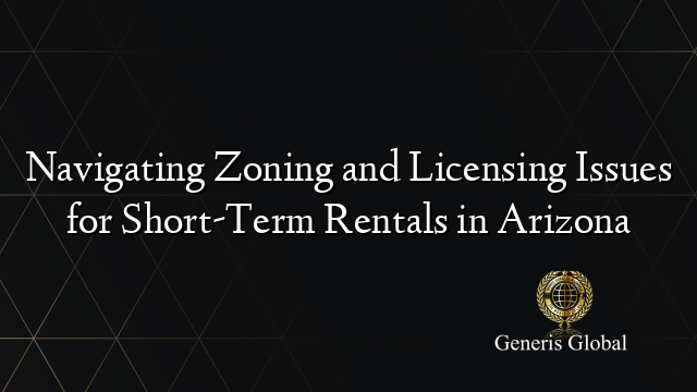 Navigating Zoning and Licensing Issues for Short-Term Rentals in Arizona