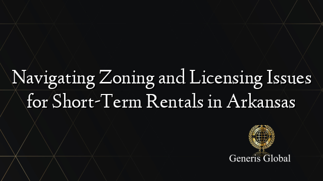 Navigating Zoning and Licensing Issues for Short-Term Rentals in Arkansas