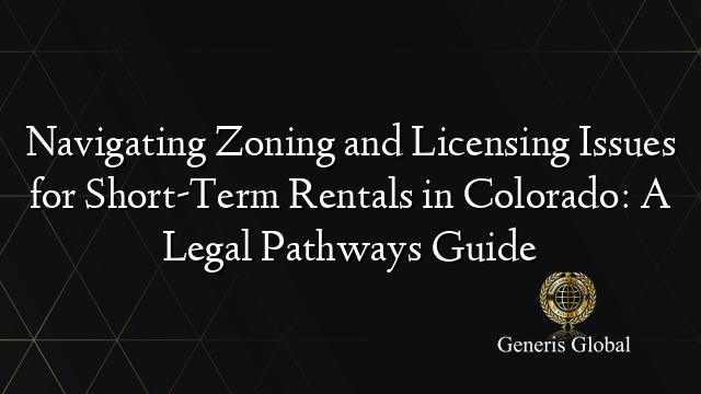Navigating Zoning and Licensing Issues for Short-Term Rentals in Colorado: A Legal Pathways Guide
