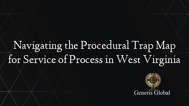 Navigating the Procedural Trap Map for Service of Process in West Virginia