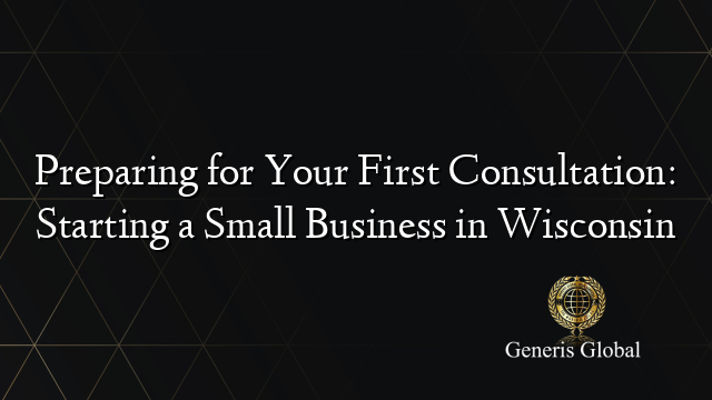 Preparing for Your First Consultation: Starting a Small Business in Wisconsin