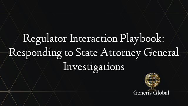 Regulator Interaction Playbook: Responding to State Attorney General Investigations