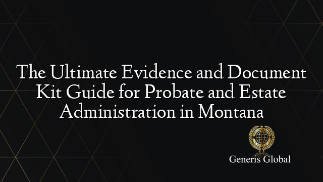 The Ultimate Evidence and Document Kit Guide for Probate and Estate Administration in Montana