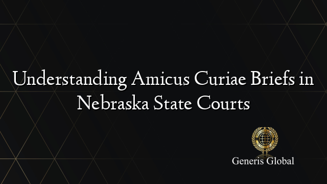 Understanding Amicus Curiae Briefs in Nebraska State Courts