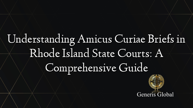 Understanding Amicus Curiae Briefs in Rhode Island State Courts: A Comprehensive Guide