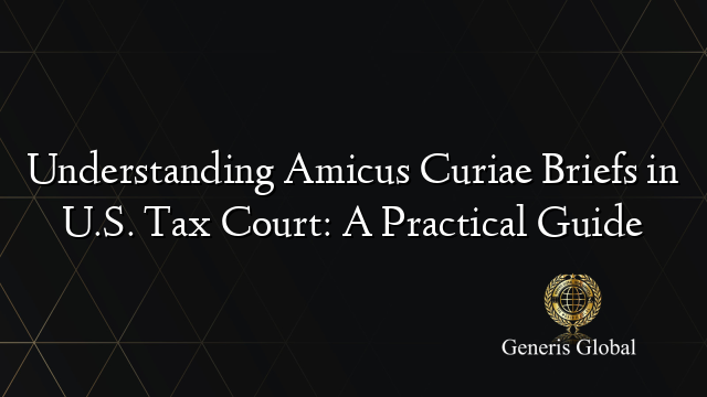 Understanding Amicus Curiae Briefs in U.S. Tax Court: A Practical Guide