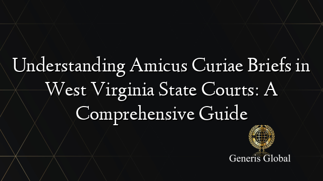 Understanding Amicus Curiae Briefs in West Virginia State Courts: A Comprehensive Guide