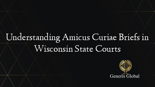 Understanding Amicus Curiae Briefs in Wisconsin State Courts
