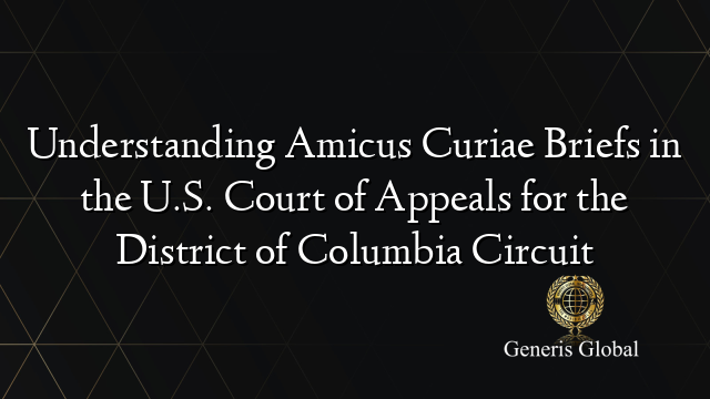 Understanding Amicus Curiae Briefs in the U.S. Court of Appeals for the District of Columbia Circuit