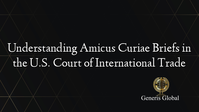 Understanding Amicus Curiae Briefs in the U.S. Court of International Trade