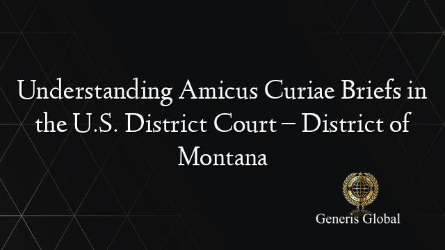 Understanding Amicus Curiae Briefs in the U.S. District Court – District of Montana