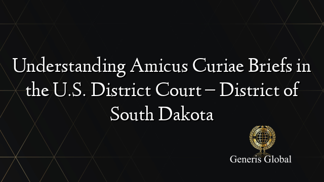 Understanding Amicus Curiae Briefs in the U.S. District Court – District of South Dakota