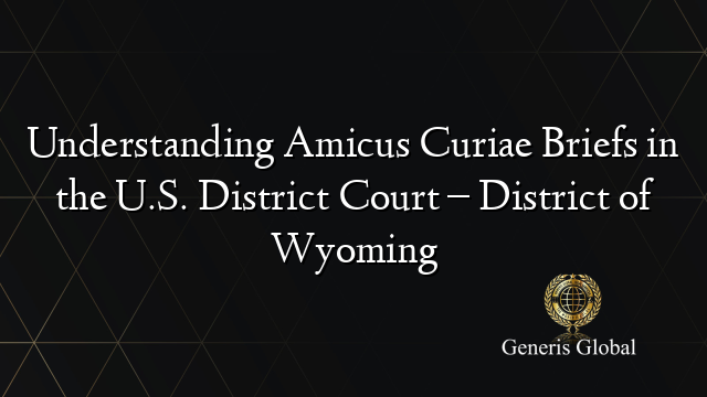 Understanding Amicus Curiae Briefs in the U.S. District Court – District of Wyoming