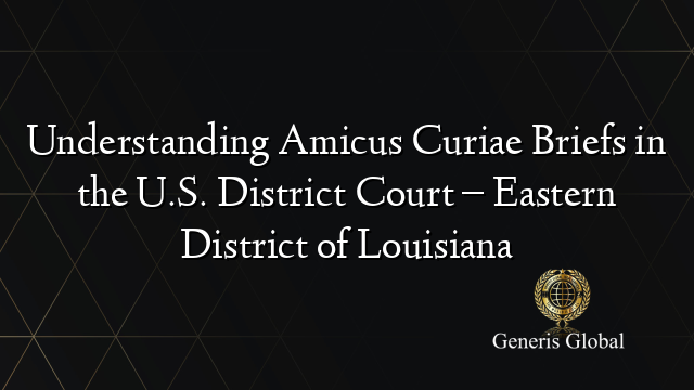 Understanding Amicus Curiae Briefs in the U.S. District Court – Eastern District of Louisiana