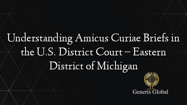 Understanding Amicus Curiae Briefs in the U.S. District Court – Eastern District of Michigan