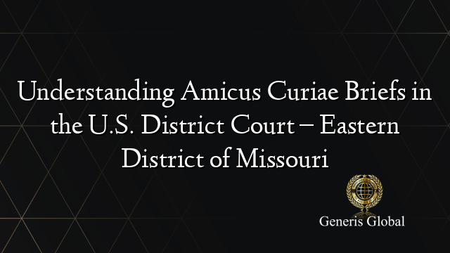 Understanding Amicus Curiae Briefs in the U.S. District Court – Eastern District of Missouri