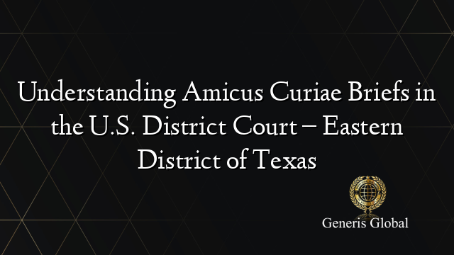 Understanding Amicus Curiae Briefs in the U.S. District Court – Eastern District of Texas