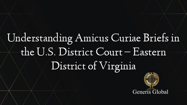Understanding Amicus Curiae Briefs in the U.S. District Court – Eastern District of Virginia