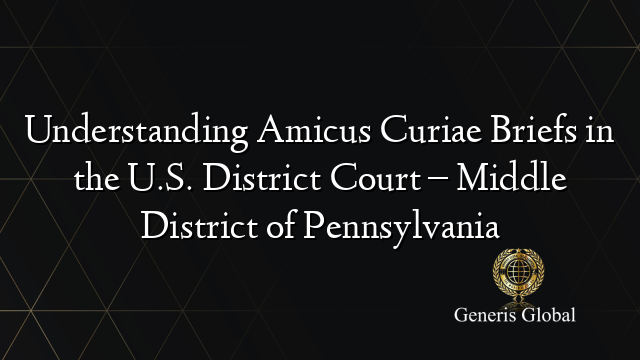 Understanding Amicus Curiae Briefs in the U.S. District Court – Middle District of Pennsylvania