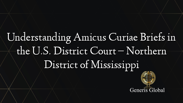 Understanding Amicus Curiae Briefs in the U.S. District Court – Northern District of Mississippi
