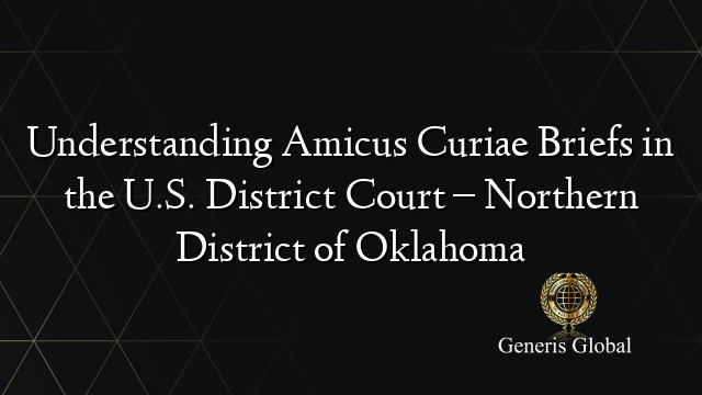 Understanding Amicus Curiae Briefs in the U.S. District Court – Northern District of Oklahoma