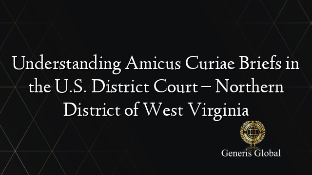 Understanding Amicus Curiae Briefs in the U.S. District Court – Northern District of West Virginia