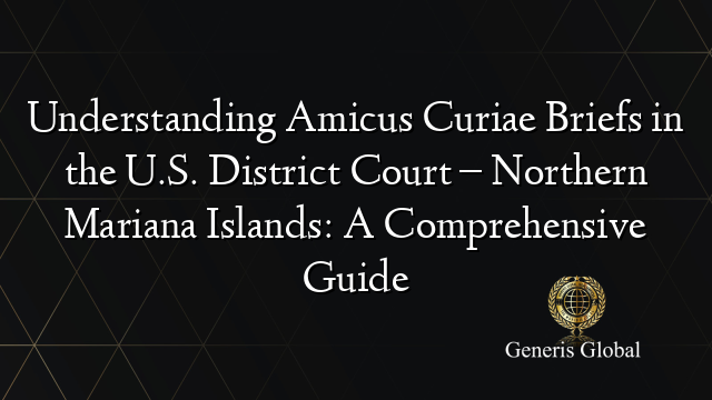 Understanding Amicus Curiae Briefs in the U.S. District Court – Northern Mariana Islands: A Comprehensive Guide
