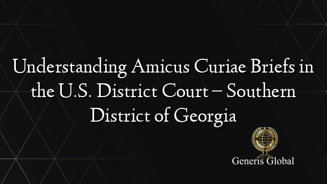 Understanding Amicus Curiae Briefs in the U.S. District Court – Southern District of Georgia