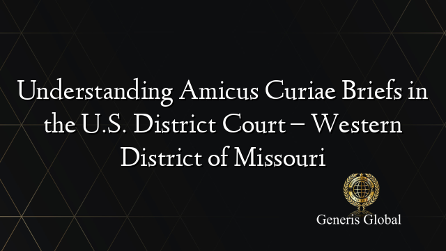 Understanding Amicus Curiae Briefs in the U.S. District Court – Western District of Missouri