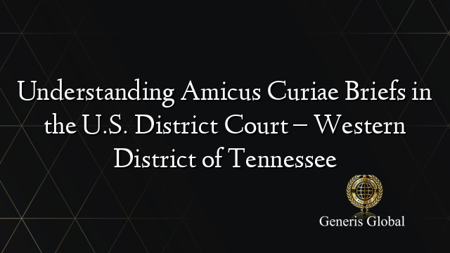 Understanding Amicus Curiae Briefs in the U.S. District Court – Western District of Tennessee