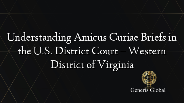 Understanding Amicus Curiae Briefs in the U.S. District Court – Western District of Virginia