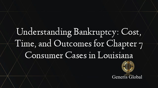 Understanding Bankruptcy: Cost, Time, and Outcomes for Chapter 7 Consumer Cases in Louisiana