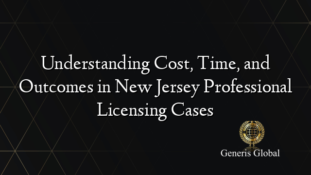 Understanding Cost, Time, and Outcomes in New Jersey Professional Licensing Cases