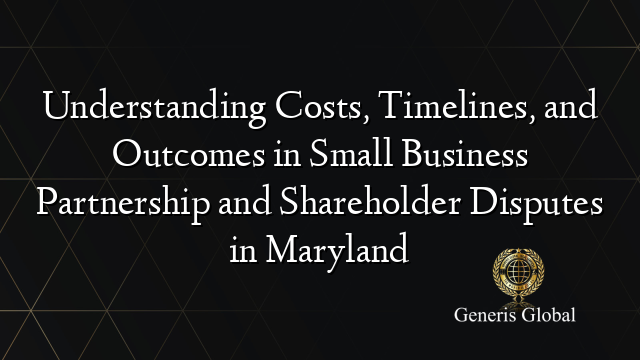 Understanding Costs, Timelines, and Outcomes in Small Business Partnership and Shareholder Disputes in Maryland