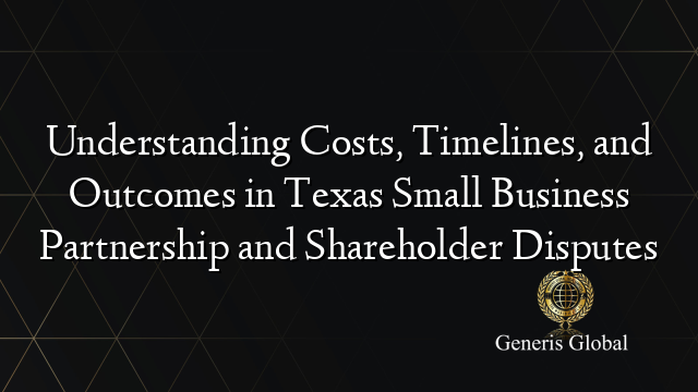Understanding Costs, Timelines, and Outcomes in Texas Small Business Partnership and Shareholder Disputes