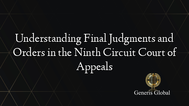 Understanding Final Judgments and Orders in the Ninth Circuit Court of Appeals