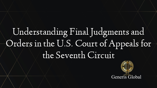 Understanding Final Judgments and Orders in the U.S. Court of Appeals for the Seventh Circuit