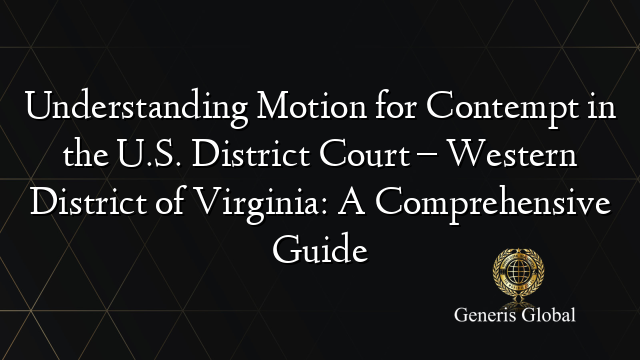 Understanding Motion for Contempt in the U.S. District Court – Western District of Virginia: A Comprehensive Guide
