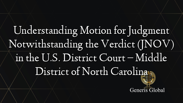 Understanding Motion for Judgment Notwithstanding the Verdict (JNOV) in the U.S. District Court – Middle District of North Carolina