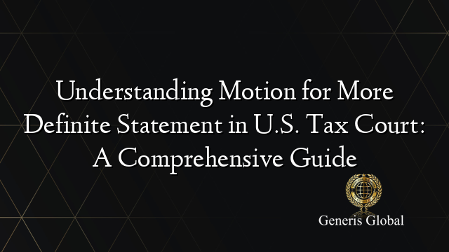 Understanding Motion for More Definite Statement in U.S. Tax Court: A Comprehensive Guide