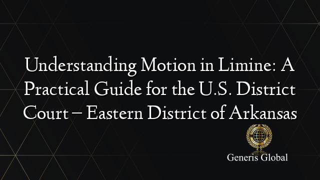 Understanding Motion in Limine: A Practical Guide for the U.S. District Court – Eastern District of Arkansas