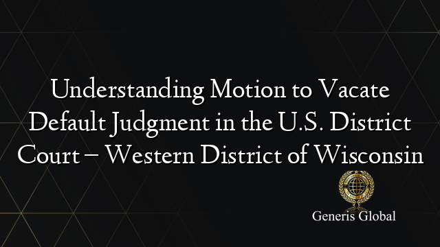 Understanding Motion to Vacate Default Judgment in the U.S. District Court – Western District of Wisconsin