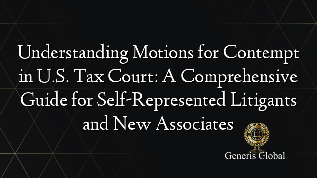Understanding Motions for Contempt in U.S. Tax Court: A Comprehensive Guide for Self-Represented Litigants and New Associates