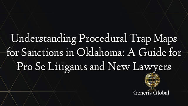 Understanding Procedural Trap Maps for Sanctions in Oklahoma: A Guide for Pro Se Litigants and New Lawyers