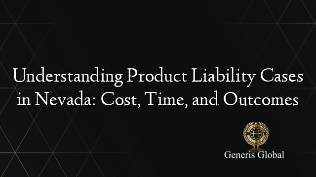 Understanding Product Liability Cases in Nevada: Cost, Time, and Outcomes