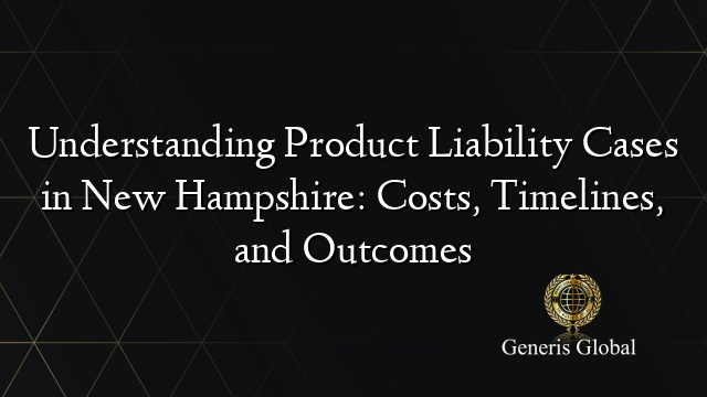 Understanding Product Liability Cases in New Hampshire: Costs, Timelines, and Outcomes