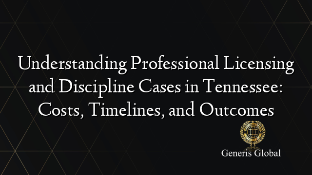 Understanding Professional Licensing and Discipline Cases in Tennessee: Costs, Timelines, and Outcomes